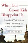 When Our Grown Kids Disappoint Us : Letting Go of Their Problems, Loving Them Anyway, and Getting on with Our Lives