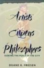 Artists, Citizens, Philosophers: Seeking the Peace of the City : An Anabaptist Theology of Culture