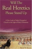 Will the Real Heretics Please Stand Up: A New Look at Today's Evangelical Church in the Light of Early Christianity