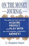 On the Money Journal: Guyer's Guide for How You Acquire, Borrow, Protect, Move, Watch, Play With, Go to Jail For, and Have Fun With Our Most Popular Commodity-Money!