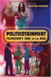 Politicotainment: Television's Take on the Real (Popular Culture and Everyday Life)