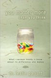 You Matter More Than You Think: What A Woman Needs to Know about the Difference She Makes