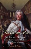 The Great Man: Sir Robert Walpole: Scoundrel, Genius and Britain's First Prime Minister
