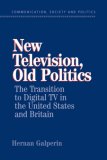 New Television, Old Politics: The Transition to Digital TV in the United States and Britain (Communication, Society and Politics)