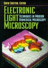 Electronic Light Microscopy: The Principles and Practice of Video-Enhanced Contrast, Digital Intensified Fluorescence, and Confocal Scanning Light Microscopy ... (Techniques in Modern Biomedical Microscopy)