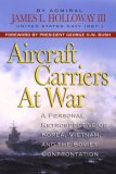Aircraft Carriers at War: A Personal Retrospective of Korea, Vietnam, and the Soviet Confrontation