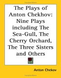 The Plays of Anton Chekhov: Nine Plays Including the Sea-gull, the Cherry Orchard, the Three Sisters And Others