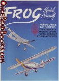 Frog Model Aircraft 1932-1976: The Complete History of the Flying Aircraft & the Plastic Kits