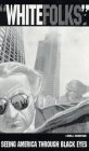 "WHITE FOLKS": Seeing America Through Black Eyes