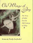 On Wings of Joy: The Story of Ballet from the 16th Century to Today
