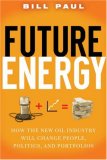 Future Energy: How the New Oil Industry Will Change People, Politics and Portfolios