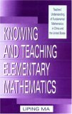 Knowing and Teaching Elementary Mathematics: Teachers' Understanding of Fundamental Mathematics in China and the United States (Studies in Mathematical Thinking and Learning.)