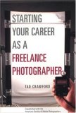 Starting Your Career as a Freelance Photographer: The Complete Marketing, Business, and Legal Guide