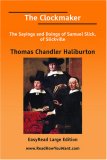 The Clockmaker The Sayings and Doings of Samuel Slick, of Slickville[EasyRead Large Edition]
