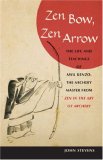 Zen Bow, Zen Arrow: The Life and Teachings of Awa Kenzo, the Archery Master from "Zen in the Art of Archery"