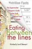 Eating Between the Lines: The Supermarket Shopper's Guide to the Truth Behind Food Labels