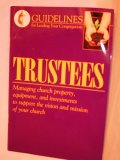TRUSTEES: Managing church property, equipment, and investments to support the vision and mission of your church (Guidelines for Leading Your Congregation)
