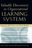 Valuable Disconnects in Organizational Learning Systems: Integrating Bold Visions and Harsh Realities (Industrial & Organizational Psychology)