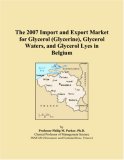 The 2007 Import and Export Market for Glycerol (Glycerine), Glycerol Waters, and Glycerol Lyes in Belgium
