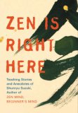 Zen Is Right Here: Teaching Stories and Anecdotes of Shunryu Suzuki, Author of "Zen Mind, Beginner's Mind"