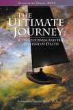 The Ultimate Journey: Consciousness and the Mystery of Death