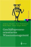 Gesch&auml;ftsprozessorientiertes Wissensmanagement: Effektive Wissensnutzung bei der Planung und Umsetzung von Gesch&auml;ftsprozessen (Xpert.press)
