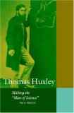 Thomas Huxley: Making the 'Man of Science' (Cambridge Science Biographies)