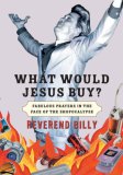 What Would Jesus Buy?: Fabulous Prayers in the Face of the Shopocalypse