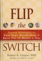 Flip the Switch: Proven Strategies to Fuel Your Metabolism and Burn Fat 24 Hours a Day