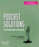Podcast Solutions: The Complete Guide to Audio and Video Podcasting, Second Edition (Solutions)