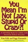 You Mean I'm Not Lazy, Stupid or Crazy?! A Self-Help Book for Adults with Attention Deficit Disorder