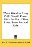 Water Wonders Every Child Should Know: Little Studies of Dew, Frost, Snow, Ice And Rain