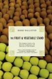 The Fruit and Vegetable Stand: The Complete Guide to the Selection, Preparation and Nutrition of Fresh and Organic Produce, Revised Edition
