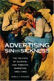 Advertising Sin And Sickness: The Politics of Alcohol And Tobacco Marketing, 1950-1990