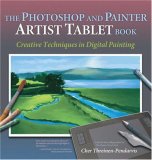 The Photoshop and Painter Artist Tablet Book:  Creative Techniques in Digital Painting