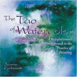The Tao of Watercolor: A Revolutionary Approach to the Practice of Painting (Zen of Creativity)