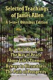 Selected Teachings of James Allen: As a Man Thinketh, The Way of Peace, Above Life\'s Turmoil, Byways to Blessedness, The Path of Prosperity