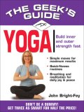 Geek's Guide to Yoga: Don't Be a Dummy. Get Twice as Smart for Half the Price. (The Geek's Guides series)