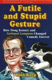 A Futile and Stupid Gesture: How Doug Kenney and 
<I>National Lampoon</I> Changed Comedy Forever
