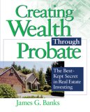 Creating Wealth Through Probate: The Best-Kept Secret in Real Estate Investing