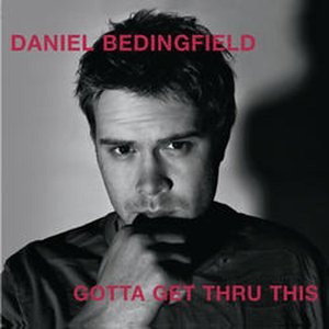 Daniel Bedingfield - Gotta Get Through This (DND radio edit) Lyrics - Zortam Music