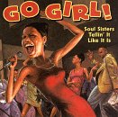Go Girl!: Soul Sisters Tellin' It Like It Is