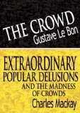 The Crowd & Extraordinary Popular Delusions and the Madness of Crowds
