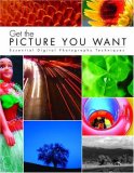Get the Picture You Want: Essential Digital Photography Techniques