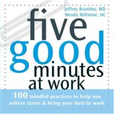 Five Good Minutes at Work: 100 Mindful Practices to Help You Relieve Stress & Bring Your Best to Work (Five Good Minutes)