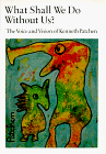 What Shall We Do Without Us; The Voice and Vision of Kenneth Patchen