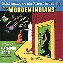 The Wooden Indians - Celebration on the Planet Mars - A Tribute to Raymond Scott (1908-1994)