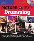 Picture Yourself Drumming: Step-by-Step Instruction for Drum Kit Setup, Reading Music, Learning from the Pros, and More