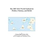 The 2007-2012 World Outlook for Pickles, Chutney, and Relish by  Philip M. Parker