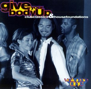 Give Your Body Up: Club Classics & House Foundations, Vol. 1